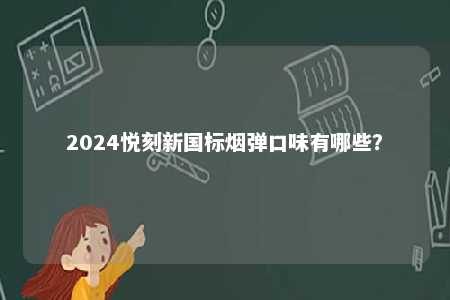 2024悦刻新国标烟弹口味有哪些？ 